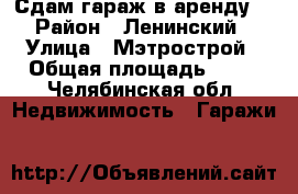 Сдам гараж в аренду  › Район ­ Ленинский › Улица ­ Мэтрострой › Общая площадь ­ 55 - Челябинская обл. Недвижимость » Гаражи   